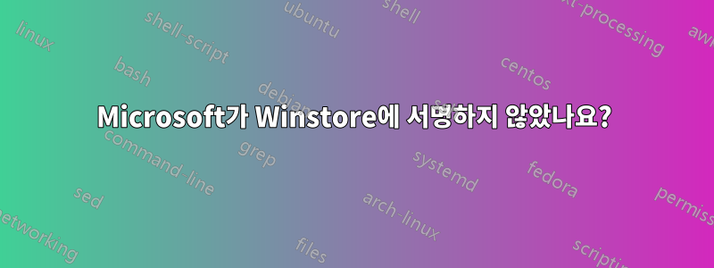 Microsoft가 Winstore에 서명하지 않았나요?