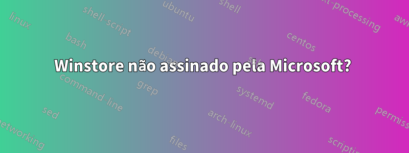 Winstore não assinado pela Microsoft?