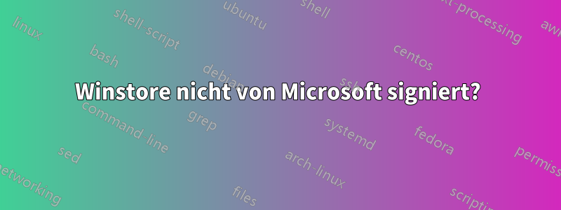Winstore nicht von Microsoft signiert?