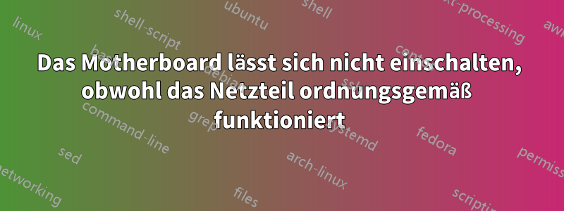 Das Motherboard lässt sich nicht einschalten, obwohl das Netzteil ordnungsgemäß funktioniert