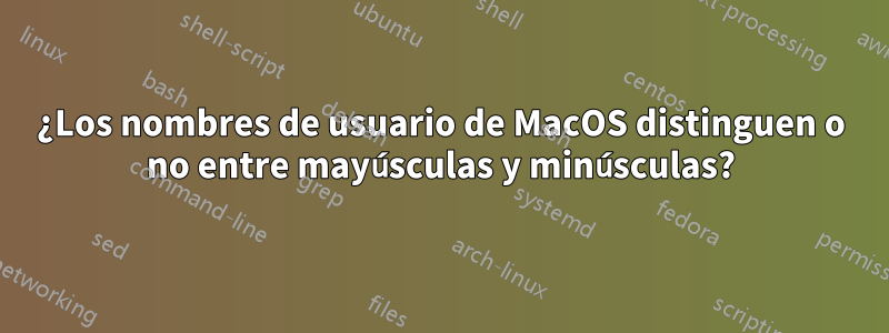 ¿Los nombres de usuario de MacOS distinguen o no entre mayúsculas y minúsculas?
