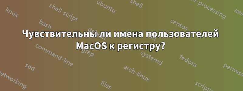 Чувствительны ли имена пользователей MacOS к регистру?