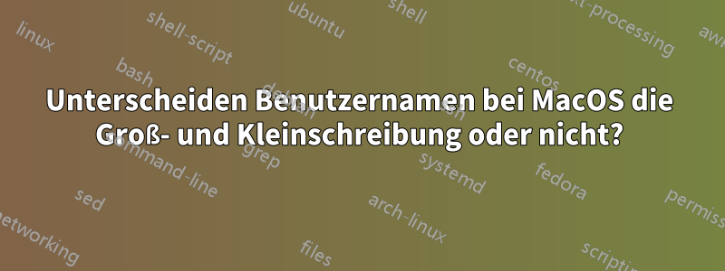 Unterscheiden Benutzernamen bei MacOS die Groß- und Kleinschreibung oder nicht?