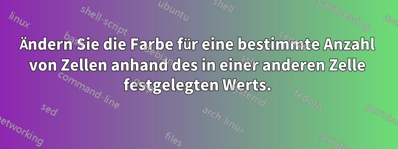 Ändern Sie die Farbe für eine bestimmte Anzahl von Zellen anhand des in einer anderen Zelle festgelegten Werts.