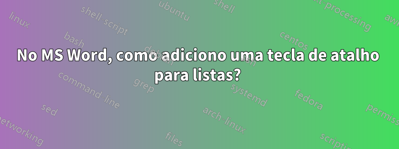 No MS Word, como adiciono uma tecla de atalho para listas?