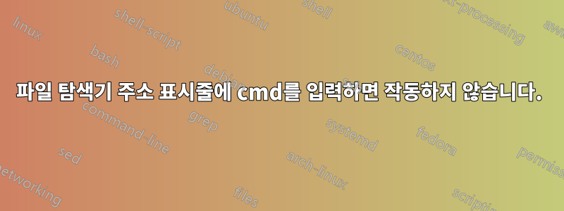 파일 탐색기 주소 표시줄에 cmd를 입력하면 작동하지 않습니다.