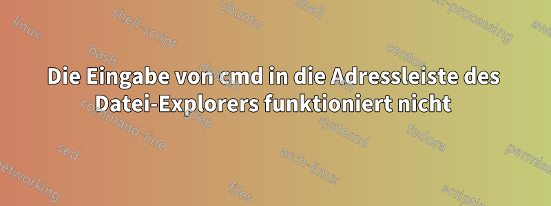 Die Eingabe von cmd in die Adressleiste des Datei-Explorers funktioniert nicht