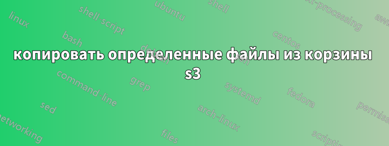 копировать определенные файлы из корзины s3