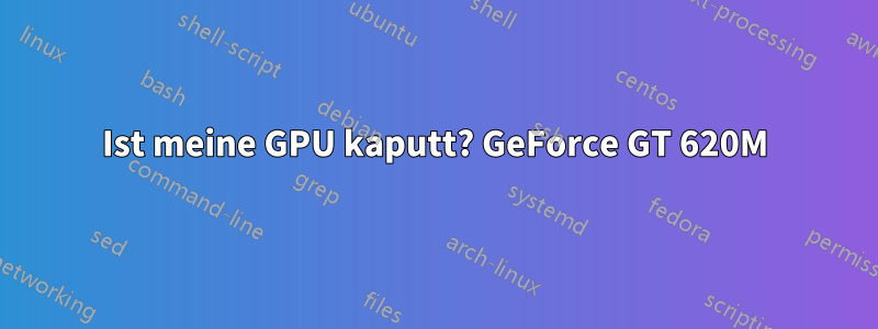 Ist meine GPU kaputt? GeForce GT 620M