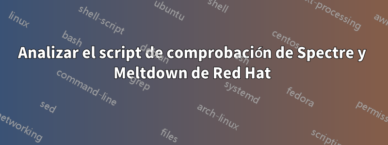 Analizar el script de comprobación de Spectre y Meltdown de Red Hat