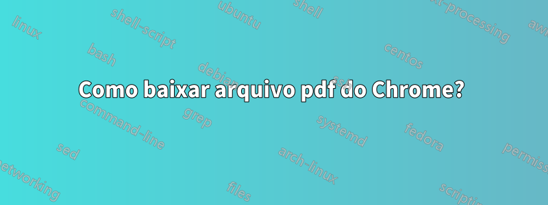Como baixar arquivo pdf do Chrome?