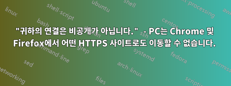 "귀하의 연결은 비공개가 아닙니다." - PC는 Chrome 및 Firefox에서 어떤 HTTPS 사이트로도 이동할 수 없습니다.