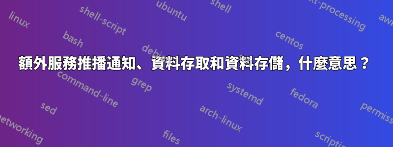 額外服務推播通知、資料存取和資料存儲，什麼意思？
