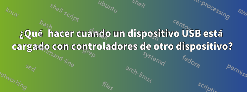 ¿Qué hacer cuando un dispositivo USB está cargado con controladores de otro dispositivo?
