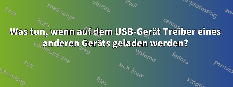 Was tun, wenn auf dem USB-Gerät Treiber eines anderen Geräts geladen werden?