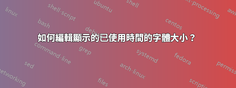 如何編輯顯示的已使用時間的字體大小？