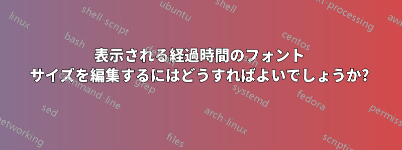 表示される経過時間のフォント サイズを編集するにはどうすればよいでしょうか?