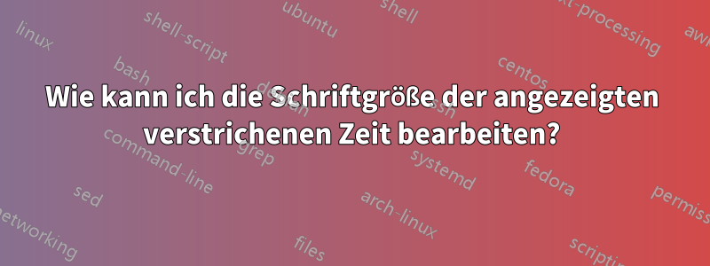 Wie kann ich die Schriftgröße der angezeigten verstrichenen Zeit bearbeiten?