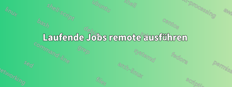Laufende Jobs remote ausführen
