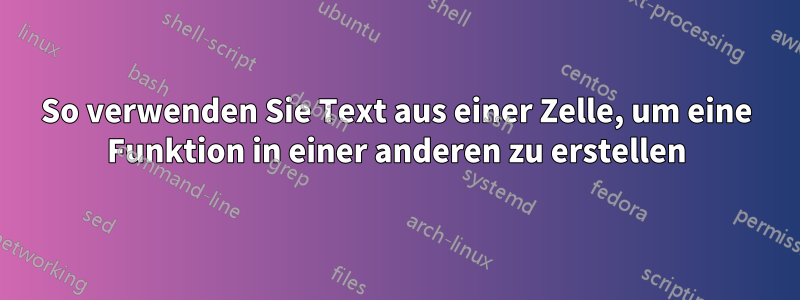 So verwenden Sie Text aus einer Zelle, um eine Funktion in einer anderen zu erstellen