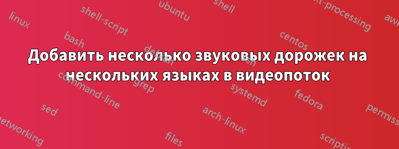 Добавить несколько звуковых дорожек на нескольких языках в видеопоток