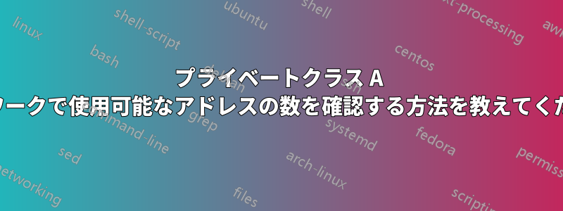 プライベートクラス A ネットワークで使用可能なアドレスの数を確認する方法を教えてください。