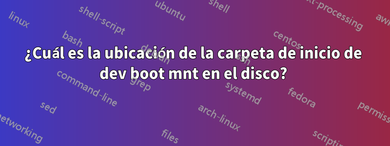 ¿Cuál es la ubicación de la carpeta de inicio de dev boot mnt en el disco?