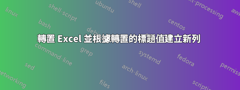 轉置 Excel 並根據轉置的標題值建立新列