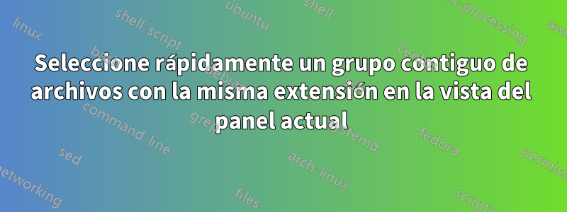 Seleccione rápidamente un grupo contiguo de archivos con la misma extensión en la vista del panel actual