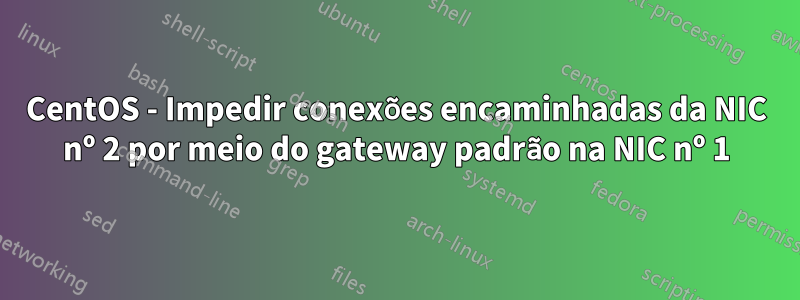 CentOS - Impedir conexões encaminhadas da NIC nº 2 por meio do gateway padrão na NIC nº 1