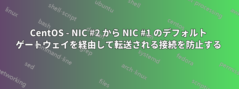 CentOS - NIC #2 から NIC #1 のデフォルト ゲートウェイを経由して転送される接続を防止する