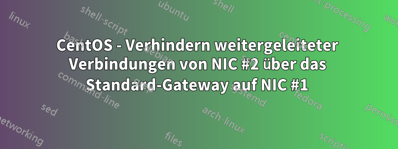 CentOS - Verhindern weitergeleiteter Verbindungen von NIC #2 über das Standard-Gateway auf NIC #1