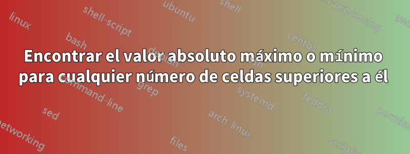 Encontrar el valor absoluto máximo o mínimo para cualquier número de celdas superiores a él