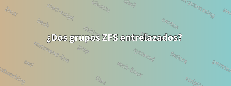 ¿Dos grupos ZFS entrelazados?