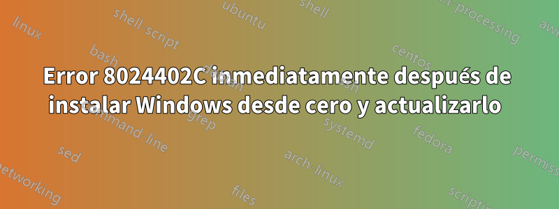 Error 8024402C inmediatamente después de instalar Windows desde cero y actualizarlo 