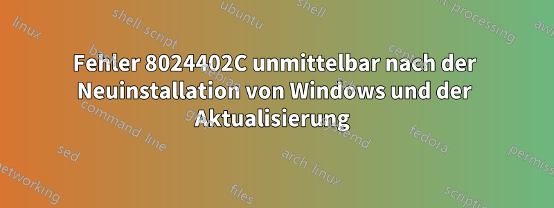 Fehler 8024402C unmittelbar nach der Neuinstallation von Windows und der Aktualisierung 