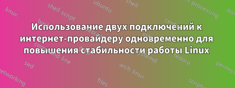 Использование двух подключений к интернет-провайдеру одновременно для повышения стабильности работы Linux