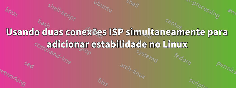 Usando duas conexões ISP simultaneamente para adicionar estabilidade no Linux