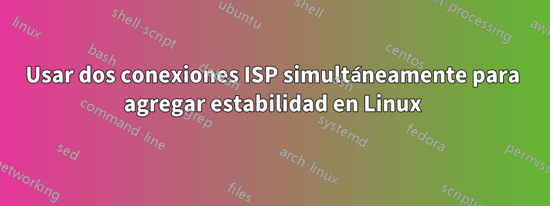 Usar dos conexiones ISP simultáneamente para agregar estabilidad en Linux