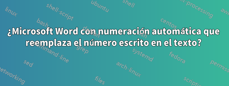 ¿Microsoft Word con numeración automática que reemplaza el número escrito en el texto?