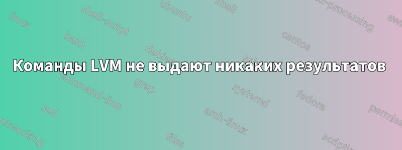 Команды LVM не выдают никаких результатов