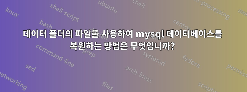 데이터 폴더의 파일을 사용하여 mysql 데이터베이스를 복원하는 방법은 무엇입니까?