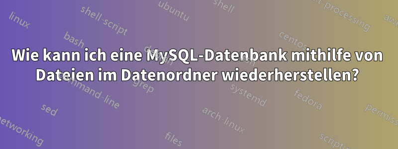 Wie kann ich eine MySQL-Datenbank mithilfe von Dateien im Datenordner wiederherstellen?