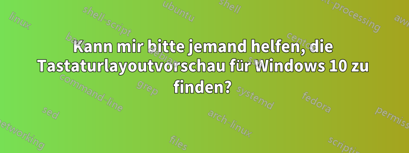 Kann mir bitte jemand helfen, die Tastaturlayoutvorschau für Windows 10 zu finden?