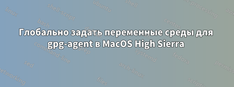 Глобально задать переменные среды для gpg-agent в MacOS High Sierra