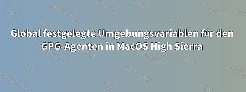 Global festgelegte Umgebungsvariablen für den GPG-Agenten in MacOS High Sierra