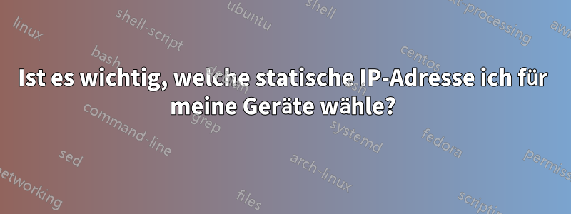 Ist es wichtig, welche statische IP-Adresse ich für meine Geräte wähle?