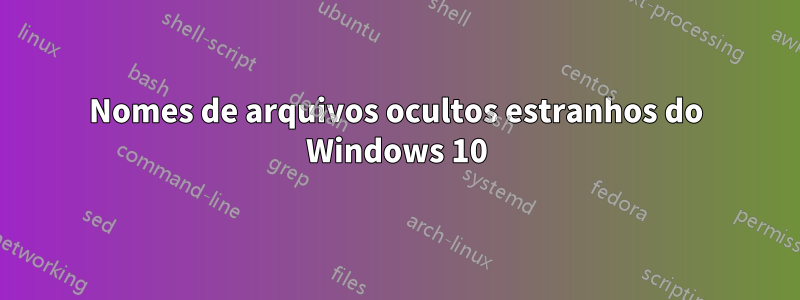 Nomes de arquivos ocultos estranhos do Windows 10