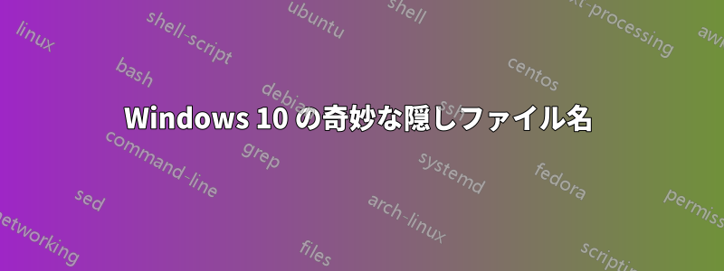 Windows 10 の奇妙な隠しファイル名