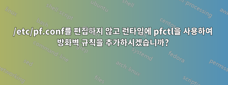 /etc/pf.conf를 편집하지 않고 런타임에 pfctl을 사용하여 방화벽 규칙을 추가하시겠습니까?
